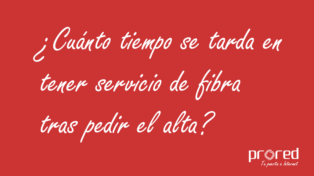 ¿Cuánto tiempo se tarda en tener servicio de fibra tras pedir el alta?